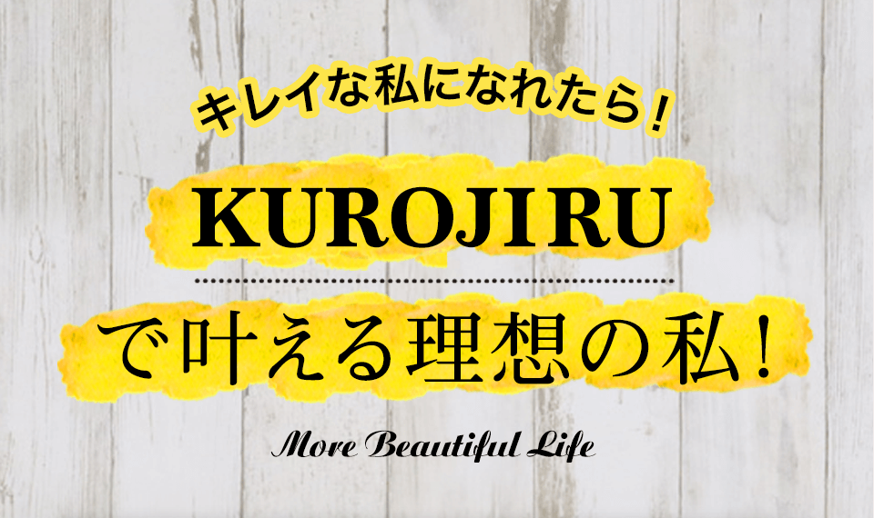 キレイな私になれたら！KUROJIRUで叶える理想の私！